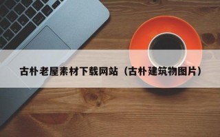 哈尔滨古朴老屋素材下载网站（古朴建筑物图片）